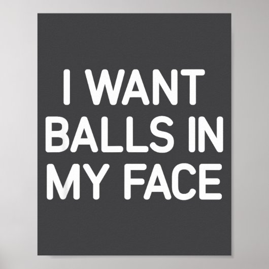 I Want In My Face, Funny, Jokes, Sarcastic  Poster (Vorne)