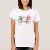 I Want Pizza Not Your Opinion funny italian italy T-Shirt (Vorderseite)