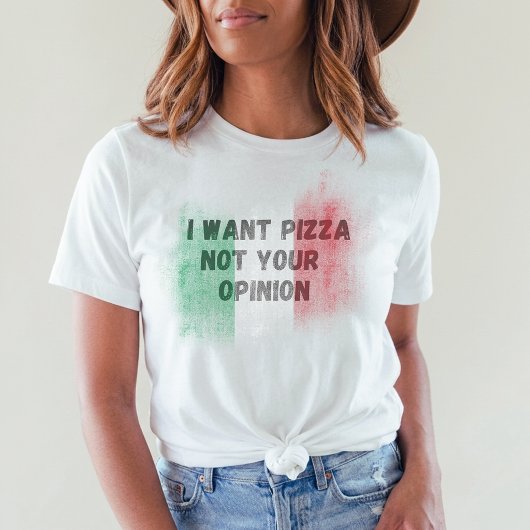 I Want Pizza Not Your Opinion funny italian italy T-Shirt