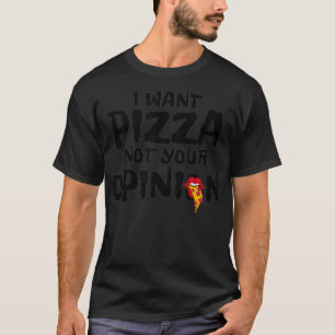 I Want Pizza Not Your Opinion Sarcastic Foodie Jok T-Shirt