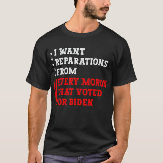 I want reparations from every moron that voted for T-Shirt