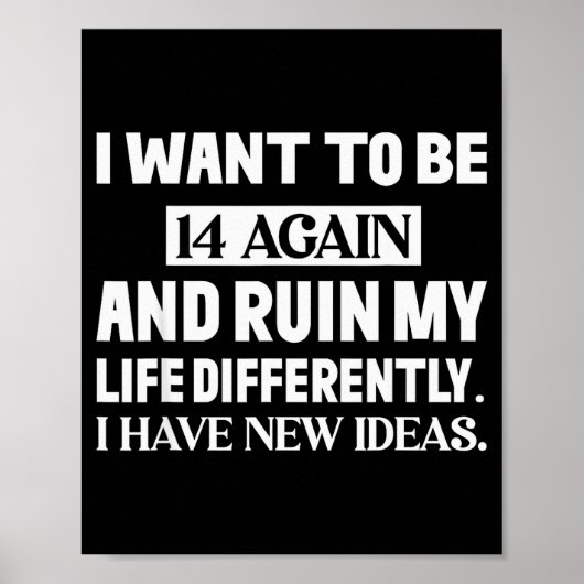 I Want To Be 14 Again And Ruin My Life Differently Poster (Vorne)