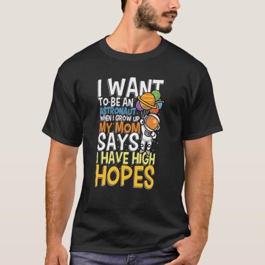 I Want To Be A Astronaut I Have High Hopes T-Shirt (Vorderseite)