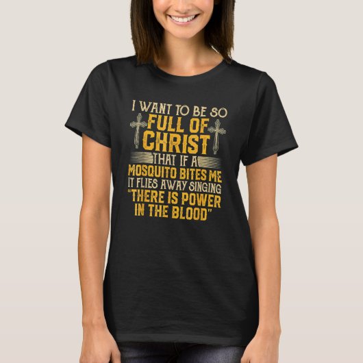 I Want To Be So Full Of Christ That If A Mosquito T-Shirt (Vorderseite)