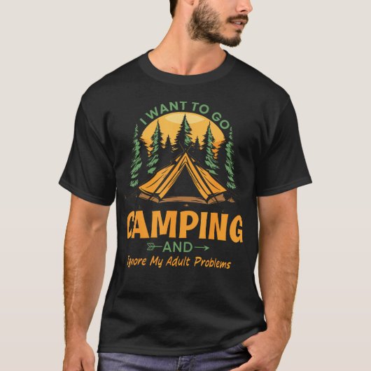 I Want To Go Camping And Ignore My Adult Problems T-Shirt (Vorderseite)