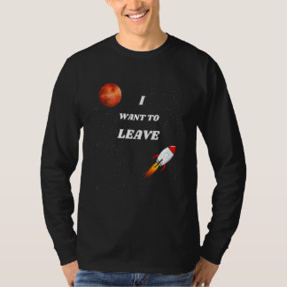 i want to leave Space Astronomy T-Shirt