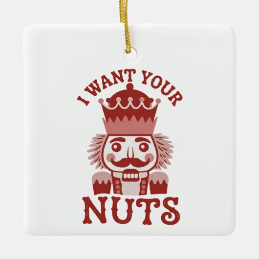 I Want Your Nuts Snarky Nutcracker Christmas  Keramikornament (Vorderseite)