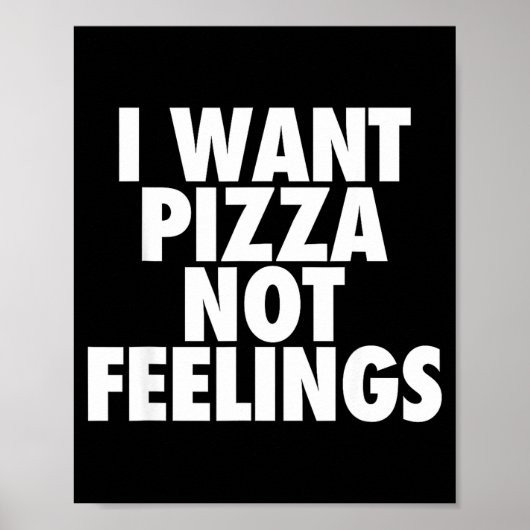 I Want Zza Not Feelings - Funny Foodie Quote  Poster (Vorne)