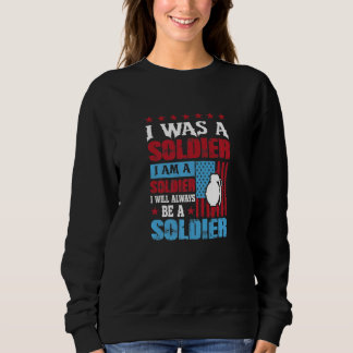 I Was A Soldier I Am A Soldier I Will Always Be A  Sweatshirt