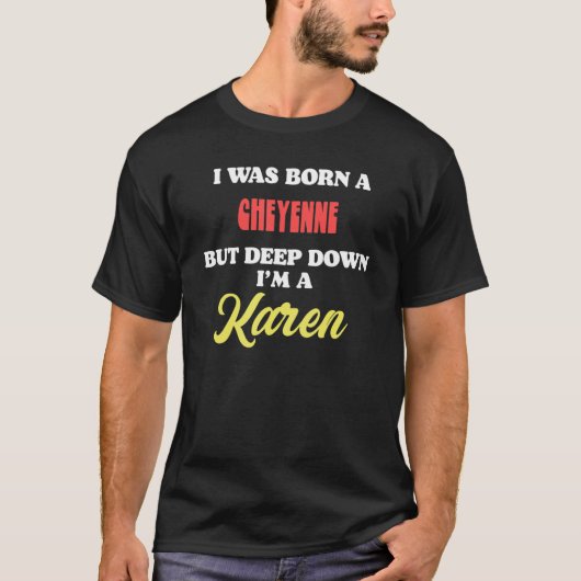 I Was Born A Cheyenne But Deep Down I'm A Karen T-Shirt (Vorderseite)