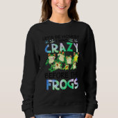 I Was Crazy Before The Frog Funny Frog Lover Funny Sweatshirt (Vorderseite)