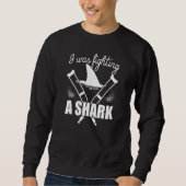 I Was Fighting A Shark Broken Leg 1 Sweatshirt (Vorderseite)