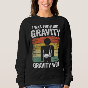 I Was Fighting Gravity Gravity Won Broken Hand Bro Sweatshirt