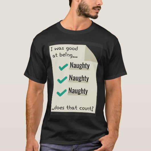 I Was Good At Being Real Naughty Does That Count T-Shirt (Vorderseite)
