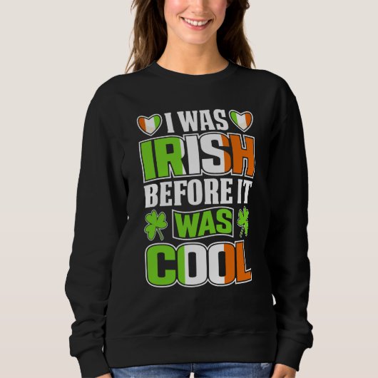 I Was Irish Before It Was Cool Irish Shamrock Flag Sweatshirt (Vorderseite)