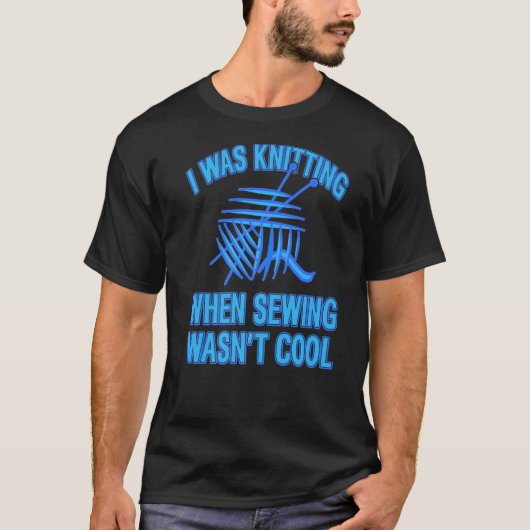 I Was Knitting When Sewing Wasn't Cool  Present T-Shirt (Vorderseite)