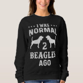 I Was Normal 2 Beagles Ago   For Dog Sweatshirt (Vorderseite)