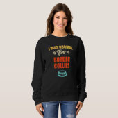 I Was Normal 2 Border Collies Ago Puppie & Dog Sweatshirt (Vorne ganz)