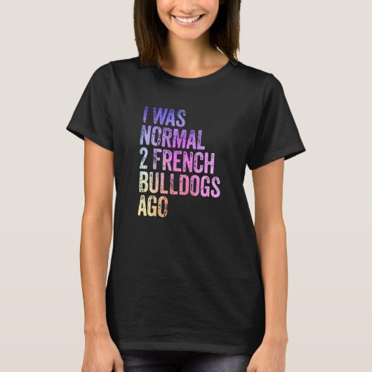 I Was Normal 2 Bulldogs Ago Owner Funny French Bul T-Shirt (Vorderseite)