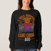 I was normal 2 Cane Corsos ago Sweatshirt (Vorderseite)