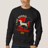 I Was Normal 2 Dachshund Ago Dachshund 1 Sweatshirt (Vorderseite)
