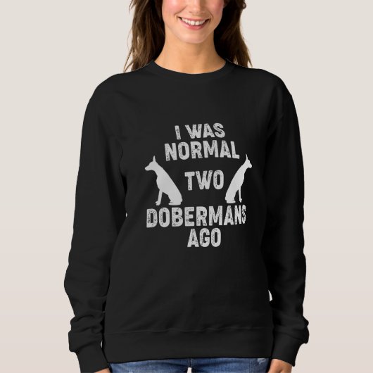 I Was Normal 2 Dobermans Ago Dog     2 Sweatshirt (Vorderseite)