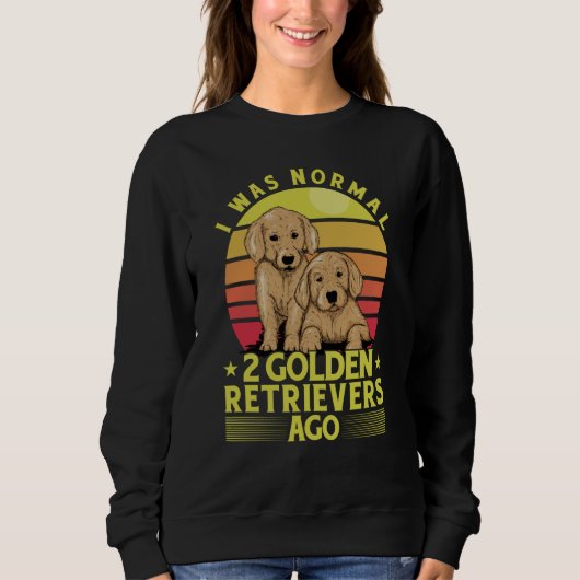 I was normal 2 Golden Retrievers ago Dog Saying Sweatshirt (Vorderseite)