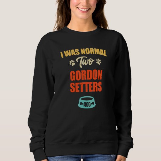 I Was Normal 2 Gordon Setters Ago Puppie & Dog Sweatshirt (Vorderseite)