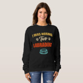 I Was Normal 2 Labradors Ago Funny Puppie & Dog Sweatshirt (Vorne ganz)