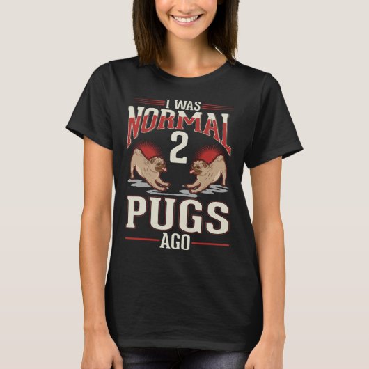 I was normal 2 Pugs ago T-Shirt (Vorderseite)