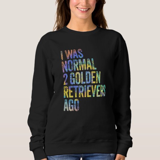 I Was Normal 2 Retrievers Ago Funny Golden Retriev Sweatshirt (Vorderseite)