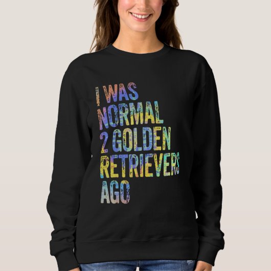 I Was Normal 2 Retrievers Ago Funny Golden Retriev Sweatshirt (Vorderseite)