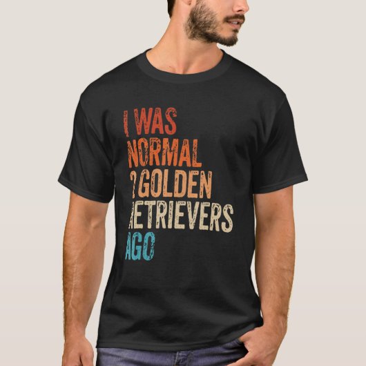 I Was Normal 2 Retrievers Ago Funny Golden Retriev T-Shirt (Vorderseite)