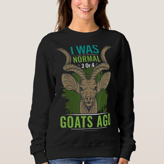 I Was Normal 3 Or 4 Goats Ago Goat 2 Sweatshirt (Vorderseite)