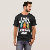 I Was Normal 3 Parrots Ago Funny Bird Lover Casual T-Shirt (Vorne ganz)