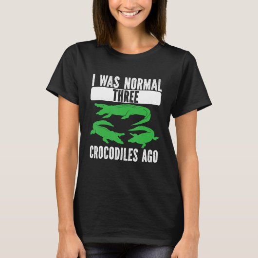 I Was Normal Three Crocodiles Ago Crocodile Croc A T-Shirt (Vorderseite)