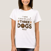 I was normal Three Dogs Ago T-Shirt (Vorderseite)