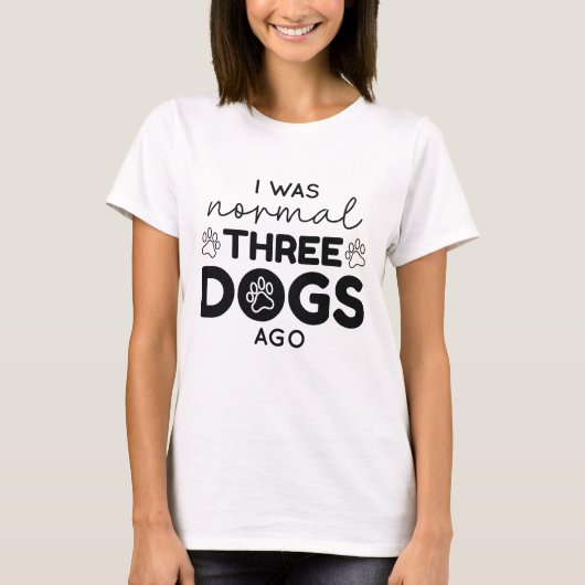 I was normal Three Dogs Ago T-Shirt (Vorderseite)