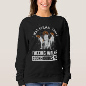 I Was Normal Three Treeing Walker Coonhounds Ago Sweatshirt (Vorderseite)
