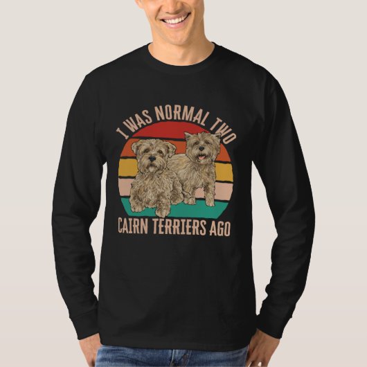 I Was Normal Two Cairn Terriers Ago T-Shirt (Vorderseite)