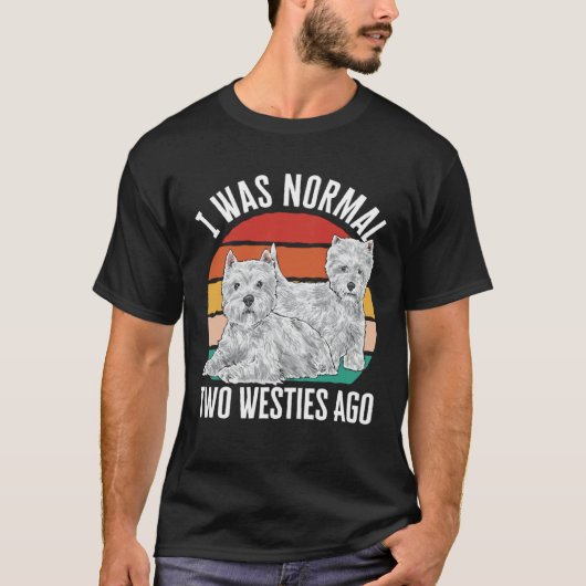 I Was Normal Two Westies Ago West Highland White T T-Shirt (Vorderseite)