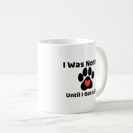 I was normal until I got a dog Mug Kaffeetasse (VorderseiteRechts)