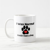 I was normal until I got a dog Mug Kaffeetasse (Links)