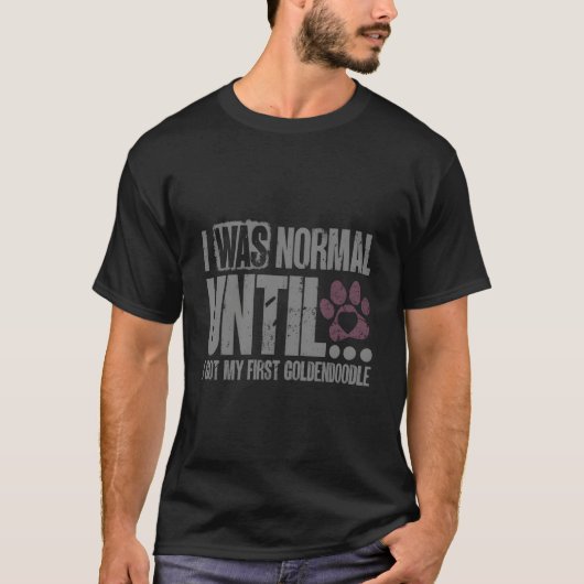 I Was Normal Until I Got My First Goldendoodle Own T-Shirt (Vorderseite)
