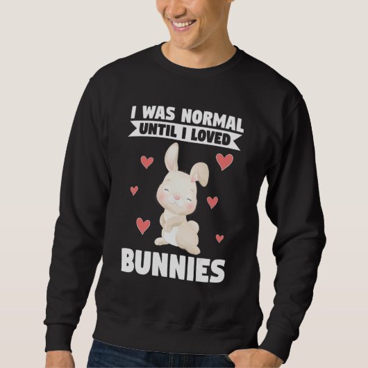 I Was Normal Until I Loved Bunnies Bunnies Sweatshirt (Vorderseite)