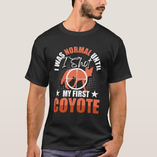 I Was Normal Until I Shot My First Coyote Hunters  T-Shirt (Vorderseite)