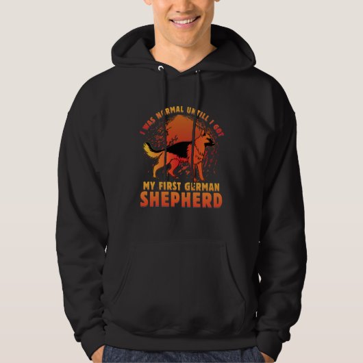 I was normal untill I got my first German Shepherd Hoodie (Vorderseite)