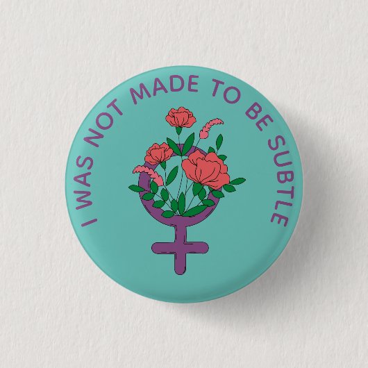 I was not made to be subtle Feminist Button (Vorderseite)
