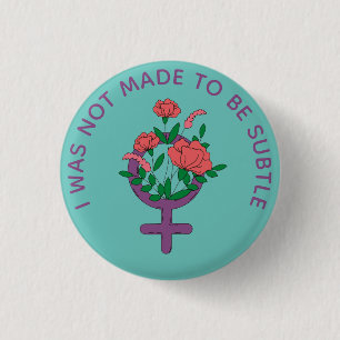 I was not made to be subtle Feminist Button