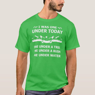 I was one under today Funny golf T-Shirt